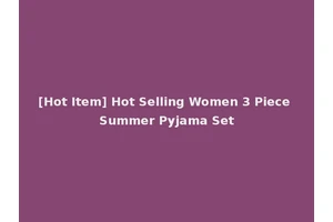 [Hot Item] Hot Selling Women 3 Piece Summer Pyjama Set