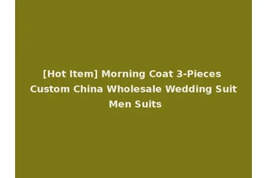 [Hot Item] Morning Coat 3-Pieces Custom China Wholesale Wedding Suit Men Suits