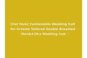 [Hot Item] Fashionable Wedding Suit for Grooms Tailored Double Breasted Men's Wedding Suit