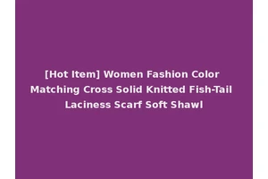 [Hot Item] Women Fashion Color Matching Cross Solid Knitted Fish-Tail Laciness Scarf Soft Shawl