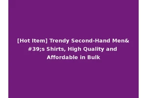 [Hot Item] Trendy Second-Hand Men's Shirts, High Quality and Affordable in Bulk