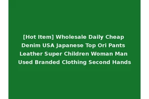 [Hot Item] Wholesale Daily Cheap Denim USA Japanese Top Ori Pants Leather Super Children Woman Man Used Branded Clothing Second Hands