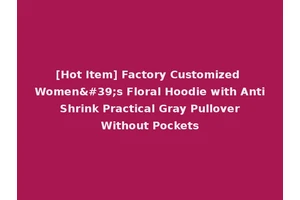 [Hot Item] Factory Customized Women's Floral Hoodie with Anti Shrink Practical Gray Pullover Without Pockets
