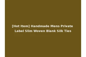 [Hot Item] Handmade Mens Private Label Slim Woven Blank Silk Ties