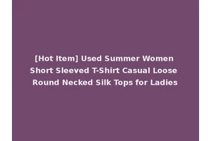 [Hot Item] Used Summer Women Short Sleeved T-Shirt Casual Loose Round Necked Silk Tops for Ladies