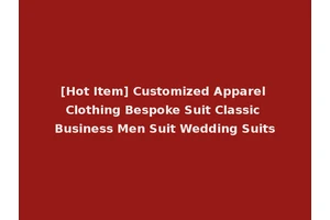 [Hot Item] Customized Apparel Clothing Bespoke Suit Classic Business Men Suit Wedding Suits