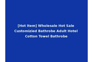 [Hot Item] Wholesale Hot Sale Customizied Bathrobe Adult Hotel Cotton Towel Bathrobe