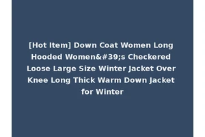 [Hot Item] Down Coat Women Long Hooded Women's Checkered Loose Large Size Winter Jacket Over Knee Long Thick Warm Down Jacket for Winter