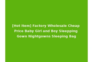 [Hot Item] Factory Wholesale Cheap Price Baby Girl and Boy Sleepping Gown Nightgowns Sleeping Bag