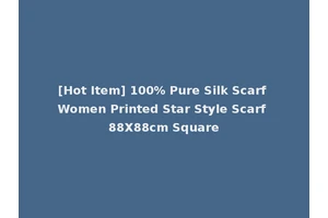[Hot Item] 100% Pure Silk Scarf Women Printed Star Style Scarf 88X88cm Square