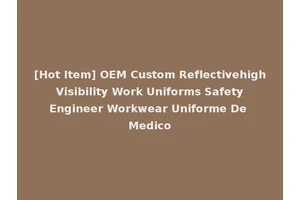 [Hot Item] OEM Custom Reflectivehigh Visibility Work Uniforms Safety Engineer Workwear Uniforme De Medico
