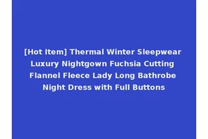 [Hot Item] Thermal Winter Sleepwear Luxury Nightgown Fuchsia Cutting Flannel Fleece Lady Long Bathrobe Night Dress with Full Buttons