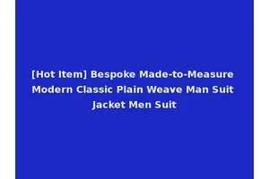 [Hot Item] Bespoke Made-to-Measure Modern Classic Plain Weave Man Suit Jacket Men Suit