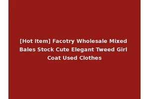 [Hot Item] Facotry Wholesale Mixed Bales Stock Cute Elegant Tweed Girl Coat Used Clothes
