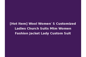 [Hot Item] Wool Women′ S Customized Ladies Church Suits Mtm Women Fashion Jacket Lady Custom Suit