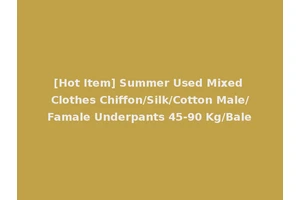 [Hot Item] Summer Used Mixed Clothes Chiffon/Silk/Cotton Male/Famale Underpants 45-90 Kg/Bale