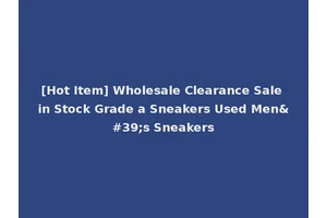 [Hot Item] Wholesale Clearance Sale in Stock Grade a Sneakers Used Men's Sneakers
