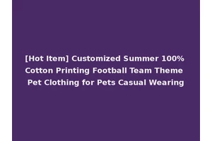 [Hot Item] Customized Summer 100% Cotton Printing Football Team Theme Pet Clothing for Pets Casual Wearing