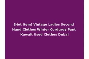 [Hot Item] Vintage Ladies Second Hand Clothes Winter Corduroy Pant Kuwait Used Clothes Dubai