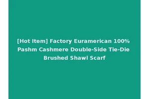 [Hot Item] Factory Euramerican 100% Pashm Cashmere Double-Side Tie-Die Brushed Shawl Scarf
