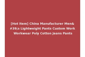 [Hot Item] China Manufacturer Men's Lightweight Pants Custom Work Workwear Poly Cotton Jeans Pants