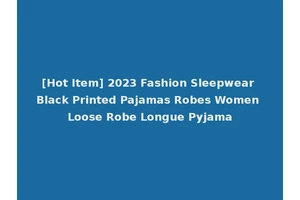 [Hot Item] 2023 Fashion Sleepwear Black Printed Pajamas Robes Women Loose Robe Longue Pyjama