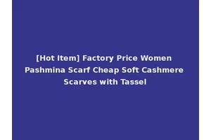 [Hot Item] Factory Price Women Pashmina Scarf Cheap Soft Cashmere Scarves with Tassel