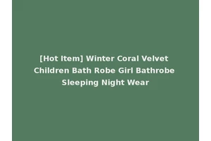 [Hot Item] Winter Coral Velvet Children Bath Robe Girl Bathrobe Sleeping Night Wear