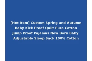 [Hot Item] Custom Spring and Autumn Baby Kick Proof Quilt Pure Cotton Jump Proof Pajamas New Born Baby Adjustable Sleep Sack 100% Cotton