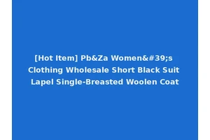 [Hot Item] Pb&Za Women's Clothing Wholesale Short Black Suit Lapel Single-Breasted Woolen Coat