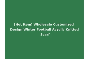[Hot Item] Wholesale Customized Design Winter Football Acyclic Knitted Scarf
