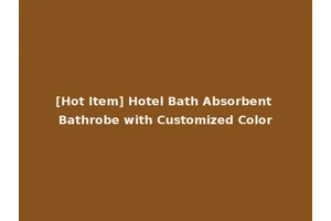 [Hot Item] Hotel Bath Absorbent Bathrobe with Customized Color
