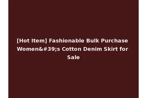 [Hot Item] Fashionable Bulk Purchase Women's Cotton Denim Skirt for Sale