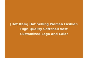 [Hot Item] Hot Selling Women Fashion High Quality Softshell Vest Customized Logo and Color