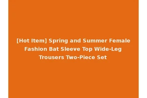 [Hot Item] Spring and Summer Female Fashion Bat Sleeve Top Wide-Leg Trousers Two-Piece Set