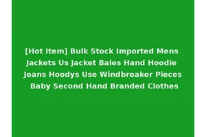 [Hot Item] Bulk Stock Imported Mens Jackets Us Jacket Bales Hand Hoodie Jeans Hoodys Use Windbreaker Pieces Baby Second Hand Branded Clothes