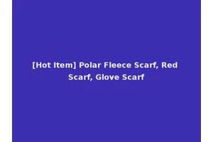 [Hot Item] Polar Fleece Scarf, Red Scarf, Glove Scarf