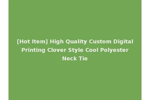 [Hot Item] High Quality Custom Digital Printing Clover Style Cool Polyester Neck Tie