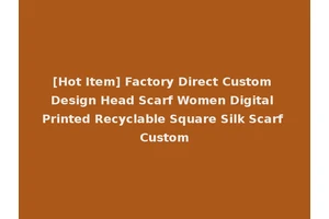 [Hot Item] Factory Direct Custom Design Head Scarf Women Digital Printed Recyclable Square Silk Scarf Custom