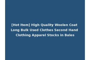 [Hot Item] High Quality Woolen Coat Long Bulk Used Clothes Second Hand Clothing Apparel Stocks in Bales