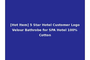 [Hot Item] 5 Star Hotel Customer Logo Velour Bathrobe for SPA Hotel 100% Cotton