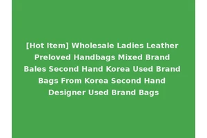 [Hot Item] Wholesale Ladies Leather Preloved Handbags Mixed Brand Bales Second Hand Korea Used Brand Bags From Korea Second Hand Designer Used Brand Bags