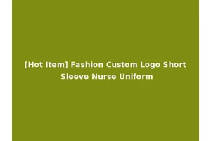 [Hot Item] Fashion Custom Logo Short Sleeve Nurse Uniform