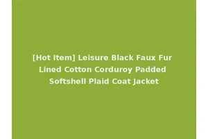 [Hot Item] Leisure Black Faux Fur Lined Cotton Corduroy Padded Softshell Plaid Coat Jacket