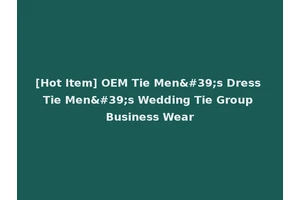 [Hot Item] OEM Tie Men's Dress Tie Men's Wedding Tie Group Business Wear