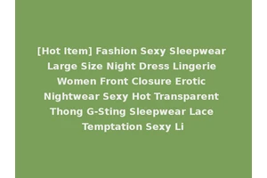 [Hot Item] Fashion Sexy Sleepwear Large Size Night Dress Lingerie Women Front Closure Erotic Nightwear Sexy Hot Transparent Thong G-Sting Sleepwear Lace Temptation Sexy Li