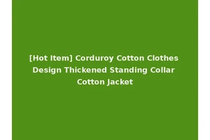 [Hot Item] Corduroy Cotton Clothes Design Thickened Standing Collar Cotton Jacket