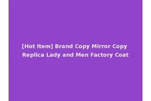 [Hot Item] Brand Copy Mirror Copy Replica Lady and Men Factory Coat
