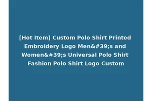[Hot Item] Custom Polo Shirt Printed Embroidery Logo Men's and Women's Universal Polo Shirt Fashion Polo Shirt Logo Custom