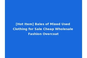 [Hot Item] Bales of Mixed Used Clothing for Sale Cheap Wholesale Fashion Overcoat